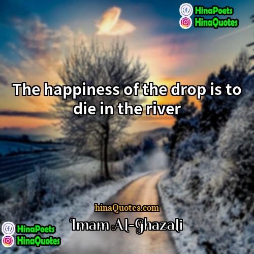 Imam Al-Ghazali Quotes | The happiness of the drop is to